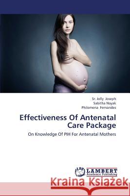 Effectiveness of Antenatal Care Package Joseph Sr. Jolly                         Nayak Sabitha                            Fernandes Philomena 9783659380600 LAP Lambert Academic Publishing