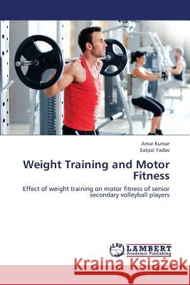 Weight Training and Motor Fitness Kumar Amar                               Yadav Satpal 9783659380761 LAP Lambert Academic Publishing