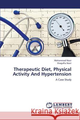Therapeutic Diet, Physical Activity and Hypertension Nasir Mohammad                           Nasir Shagufta 9783659380860