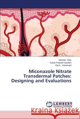 Miconazole Nitrate Transdermal Patches: Designing and Evaluations Vyas Naveen                              Gautam Surya Prakash                     Keservani Raj K. 9783659381256 LAP Lambert Academic Publishing