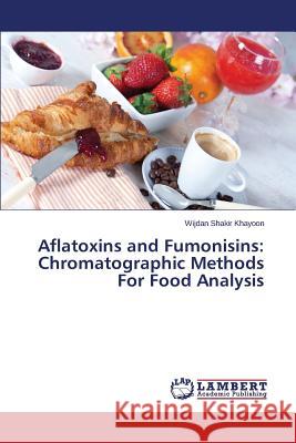 Aflatoxins and Fumonisins: Chromatographic Methods for Food Analysis Khayoon Wijdan Shakir 9783659381300