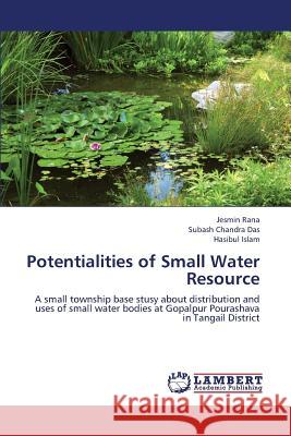 Potentialities of Small Water Resource Rana Jesmin                              Das Subash Chandra                       Islam Hasibul 9783659381324 LAP Lambert Academic Publishing