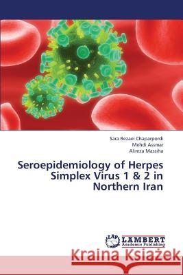 Seroepidemiology of Herpes Simplex Virus 1 & 2 in Northern Iran Rezaei Chaparpordi Sara                  Assmar Mehdi                             Massiha Alireza 9783659381560 LAP Lambert Academic Publishing