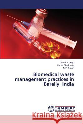 Biomedical Waste Management Practices in Bareily, India Singh Amrita, Bhadouria Rahul 9783659381782 LAP Lambert Academic Publishing