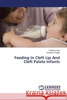 Feeding In Cleft Lip And Cleft Palate Infants Goel Subhima                             Hegde Amitha M. 9783659382123 LAP Lambert Academic Publishing