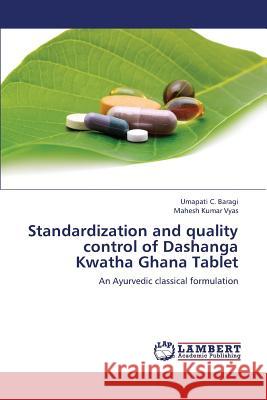 Standardization and Quality Control of Dashanga Kwatha Ghana Tablet Baragi Umapati C.                        Vyas Mahesh Kumar 9783659382239 LAP Lambert Academic Publishing