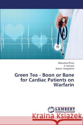 Green Tea - Boon or Bane for Cardiac Patients on Warfarin Philip Mamatha                           Kannan E.                                Sangeetha Deena 9783659382246