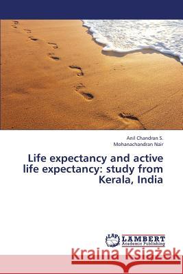 Life Expectancy and Active Life Expectancy: Study from Kerala, India S. Anil Chandran 9783659382451 LAP Lambert Academic Publishing