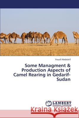 Some Managment & Production Aspects of Camel Rearing in Gedarif- Sudan Abdalatif Yousif 9783659382482