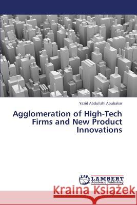 Agglomeration of High-Tech Firms and New Product Innovations Yazid Abdullahi Abubakar 9783659382819