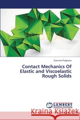 Contact Mechanics Of Elastic and Viscoelastic Rough Solids Putignano, Carmine 9783659382826