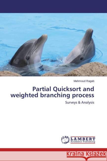 Partial Quicksort and weighted branching process : Surveys & Analysis Ragab, Mahmoud 9783659382895 LAP Lambert Academic Publishing