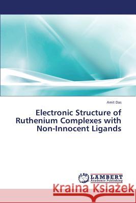 Electronic Structure of Ruthenium Complexes with Non-Innocent Ligands Das Amit 9783659382949 LAP Lambert Academic Publishing