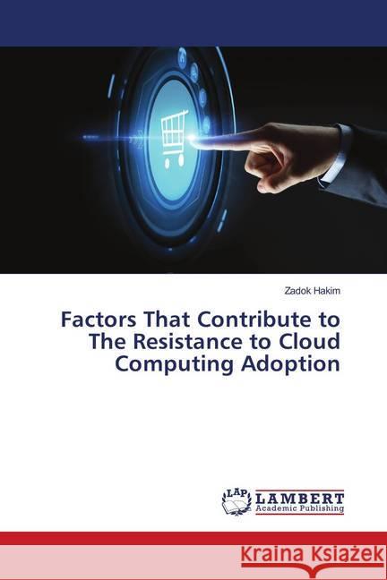 Factors That Contribute to The Resistance to Cloud Computing Adoption Hakim, Zadok 9783659382987