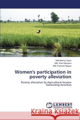 Women's Participation in Poverty Alleviation Islam MD Matiul                          Hossain MD Amir                          Haque MD Enamul 9783659382994