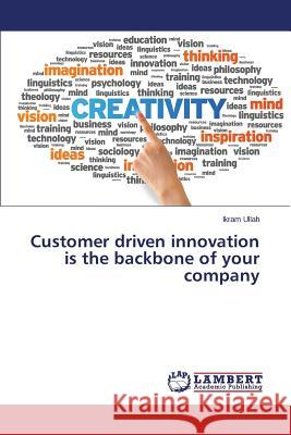 Customer Driven Innovation Is the Backbone of Your Company Ullah Ikram 9783659383151 LAP Lambert Academic Publishing
