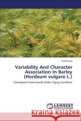 Variability and Character Association in Barley (Hordeum Vulgare L.) Kassa Azeb 9783659383342 LAP Lambert Academic Publishing