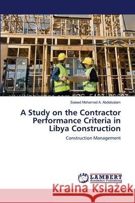 A Study on the Contractor Performance Criteria in Libya Construction Abdelsalam Saieed Mohamed a. 9783659383489 LAP Lambert Academic Publishing