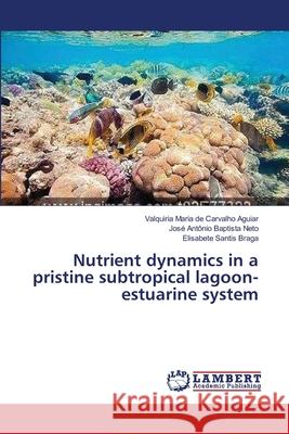 Nutrient dynamics in a pristine subtropical lagoon-estuarine system Carvalho Aguiar, Valquiria Maria de 9783659383496