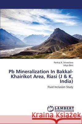 PB Mineralization in Bakkal-Khairikot Area, Riasi (J & K, India) Srivastava Pankaj K.                     Devi Ishya 9783659384059