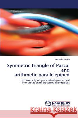Symmetric triangle of Pascal and arithmetic parallelepiped Yurkin Alexander 9783659384110 LAP Lambert Academic Publishing