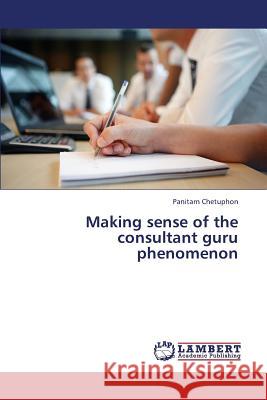 Making sense of the consultant guru phenomenon Chetuphon, Panitarn 9783659384240 LAP Lambert Academic Publishing