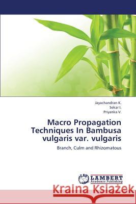 Macro Propagation Techniques in Bambusa Vulgaris Var. Vulgaris K Jayachandran, I Sekar, V Priyanka 9783659384264 LAP Lambert Academic Publishing