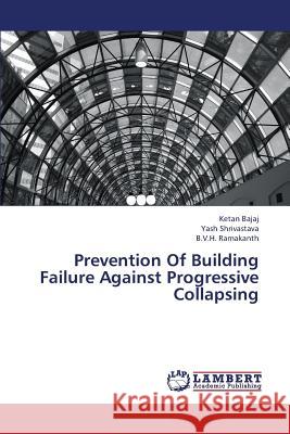Prevention of Building Failure Against Progressive Collapsing Bajaj Ketan                              Shrivastava Yash                         Ramakanth B. V. H. 9783659384318