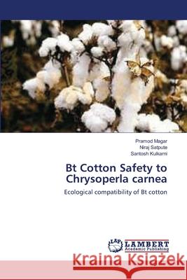 Bt Cotton Safety to Chrysoperla carnea Pramod Magar, Niraj Satpute, Santosh Kulkarni 9783659384363