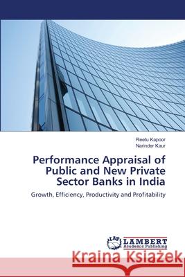 Performance Appraisal of Public and New Private Sector Banks in India Kapoor Reetu                             Kaur Narinder 9783659384370