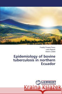 Epidemiology of Bovine Tuberculosis in Northern Ecuador Proano-Perez Freddy                      Rigouts Leen                             Linden Annick 9783659384486 LAP Lambert Academic Publishing