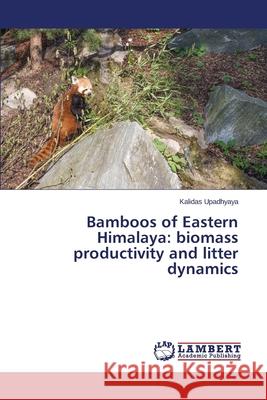 Bamboos of Eastern Himalaya: biomass productivity and litter dynamics Upadhyaya Kalidas 9783659384622