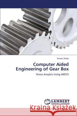 Computer Aided Engineering of Gear Box Shibe Vineet 9783659384639