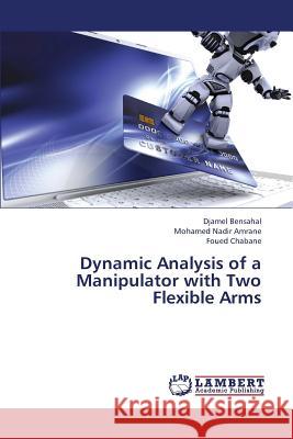 Dynamic Analysis of a Manipulator with Two Flexible Arms Bensahal Djamel                          Amrane Mohamed Nadir                     Chabane Foued 9783659384868