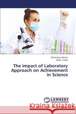 The Impact of Laboratory Approach on Achievement in Science Mishra Shrikrishna                       Yadav Badri 9783659385100 LAP Lambert Academic Publishing