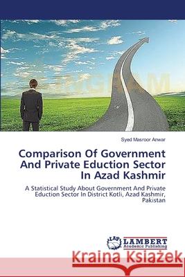 Comparison Of Government And Private Eduction Sector In Azad Kashmir Anwar, Syed Masroor 9783659385148