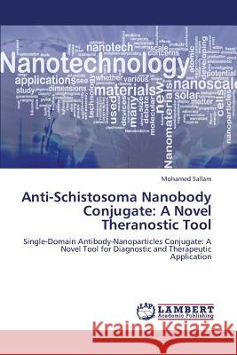 Anti-Schistosoma Nanobody Conjugate: A Novel Theranostic Tool Sallam Mohamed 9783659385681