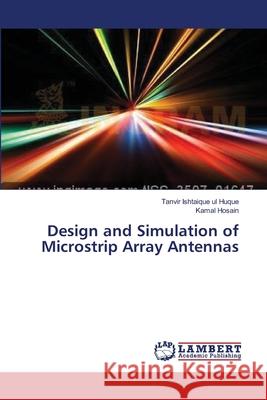 Design and Simulation of Microstrip Array Antennas Tanvir Ishtaique Ul Huque, Kamal Hosain 9783659385766 LAP Lambert Academic Publishing