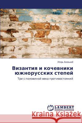 Vizantiya i kochevniki yuzhnorusskikh stepey Knyaz'kiy Igor' 9783659385971 LAP Lambert Academic Publishing
