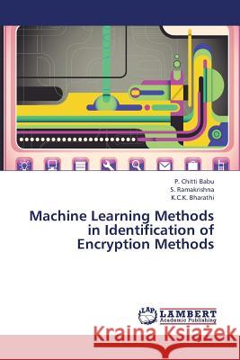 Machine Learning Methods in Identification of Encryption Methods Chitti Babu P.                           Ramakrishna S.                           Bharathi K. C. K. 9783659386237 LAP Lambert Academic Publishing