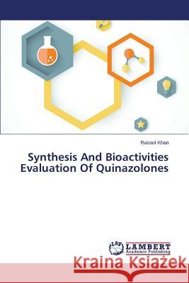 Synthesis And Bioactivities Evaluation Of Quinazolones Khan Rasool 9783659386497