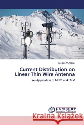 Current Distribution on Linear Thin Wire Antenna M. Attaei Yazdan 9783659386886 LAP Lambert Academic Publishing