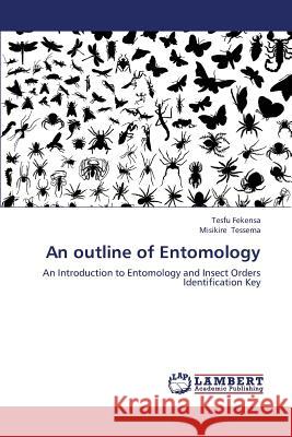 An Outline of Entomology Fekensa Tesfu                            Tessema Misikire 9783659387036 LAP Lambert Academic Publishing