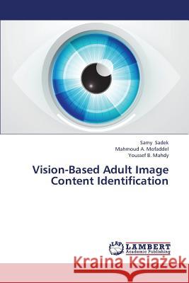 Vision-Based Adult Image Content Identification Sadek Samy                               Mofaddel Mahmoud a.                      Mahdy Youssef B. 9783659387234