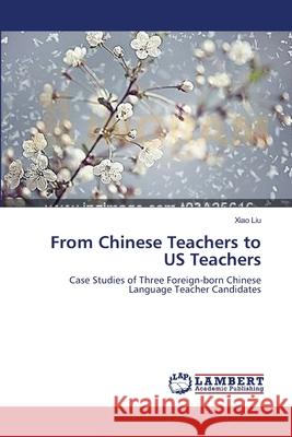 From Chinese Teachers to US Teachers Xiao Liu 9783659387258 LAP Lambert Academic Publishing