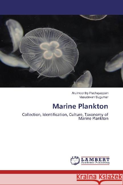 Marine Plankton : Collection, Identification, Culture, Taxonomy of Marine Plankton Pachayappan, Arulmoorthy; Sugumar, Vasudevan 9783659387432