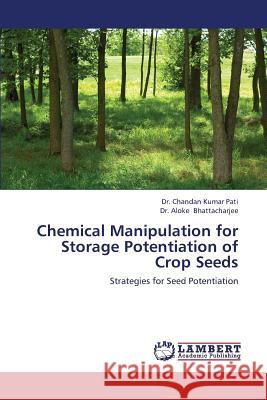 Chemical Manipulation for Storage Potentiation of Crop Seeds Chandan Kumar Pati, Aloke Bhattacharjee 9783659387616 LAP Lambert Academic Publishing