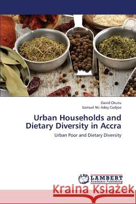 Urban Households and Dietary Diversity in Accra Okutu David                              Nii Adey Codjoe Samuel 9783659387722