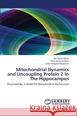 Mitochondrial Dynamics and Uncoupling Protein 2 In The Hippocampus MD Mahdi Hasan, Knut Husø Lauritzen, Linda Hildegard Bergersen 9783659387852