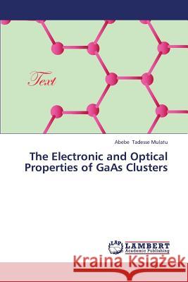 The Electronic and Optical Properties of GAAS Clusters Tadesse Mulatu Abebe 9783659387937 LAP Lambert Academic Publishing
